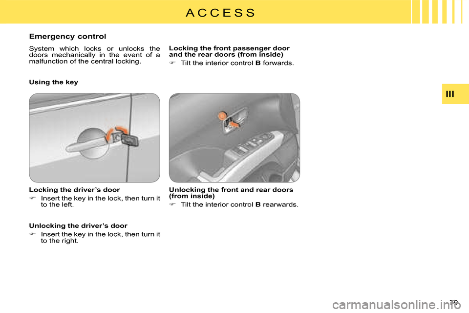 Citroen C CROSSER DAG 2008 1.G Manual PDF A C C E S S
III
79 
  Emergency control  
 System  which  locks  or  unlocks  the  
doors  mechanically  in  the  event  of  a 
malfunction of the central locking.  
  Locking the driver’s door  
  