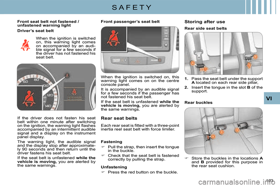 Citroen C CROSSER 2008 1.G Owners Manual S A F E T Y
VI
103 
  Front seat belt not fastened /  
unfastened warning light   When  the  ignition  is  switched 
on,  this  warning  light  comes 
on  accompanied  by  an  audi-
ble signal for a f