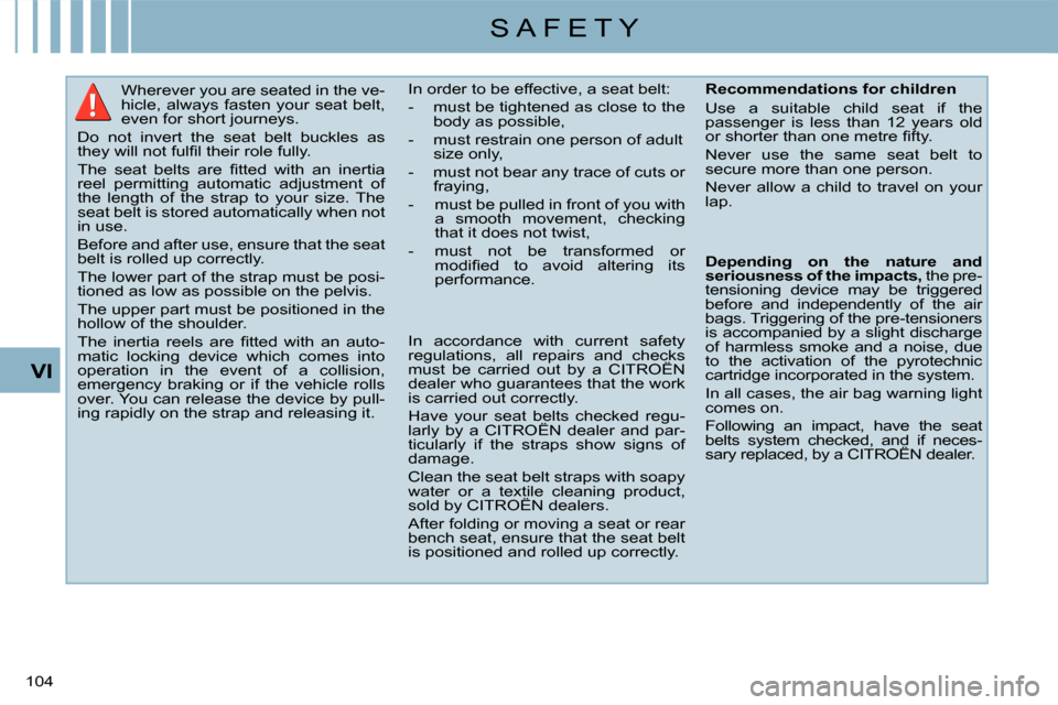 Citroen C CROSSER 2008 1.G Service Manual S A F E T Y
VI
104 
      Wherever you are seated in the ve- 
hicle, always fasten your seat belt, 
even for short journeys. 
 Do  not  invert  the  seat  belt  buckles  as 
�t�h�e�y� �w�i�l�l� �n�o�t