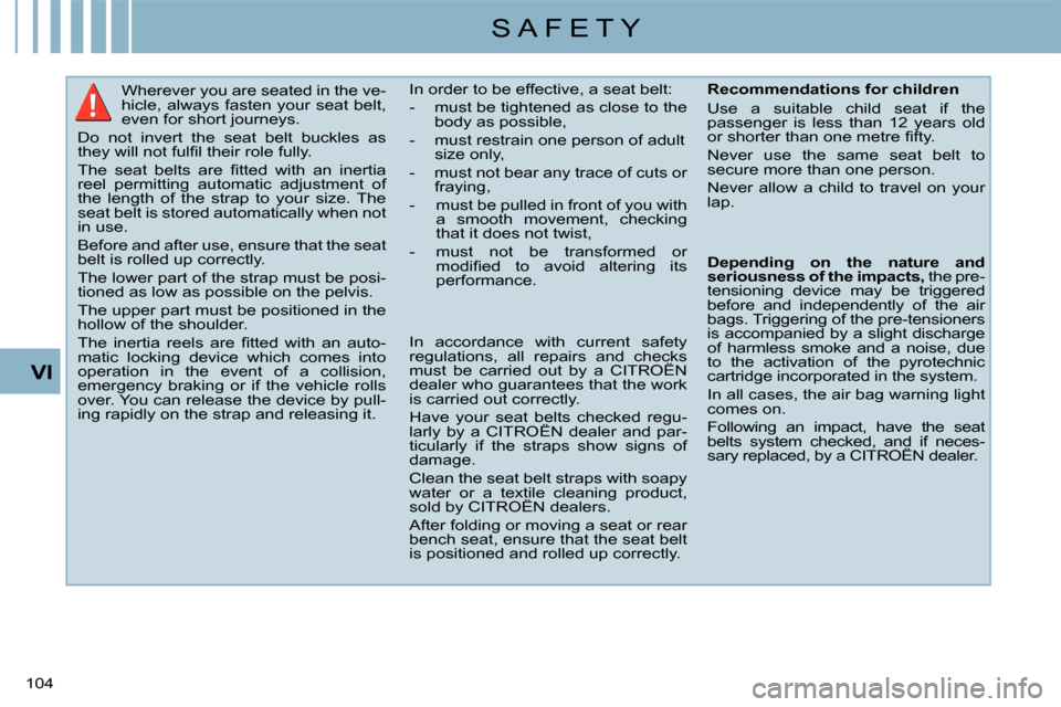 Citroen C CROSSER 2008 1.G Owners Manual S A F E T Y
VI
104 
      Wherever you are seated in the ve- 
hicle, always fasten your seat belt, 
even for short journeys. 
 Do  not  invert  the  seat  belt  buckles  as 
�t�h�e�y� �w�i�l�l� �n�o�t