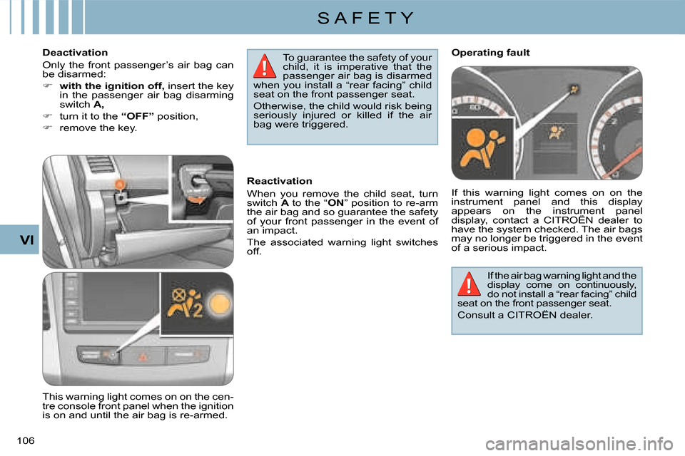 Citroen C CROSSER 2008 1.G Owners Manual S A F E T Y
VI
106 
 If the air bag warning light and the  
display  come  on  continuously, 
do not install a “rear facing” child 
seat on the front passenger seat.  
  Consult a CITROËN dealer.