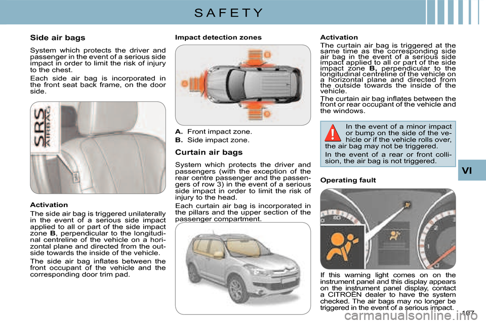 Citroen C CROSSER 2008 1.G Owners Manual S A F E T Y
VI
107 
       Side air bags  
 System  which  protects  the  driver  and  
passenger in the event of a serious side 
impact in order to limit the risk of injury 
to the chest.  
 Each  si
