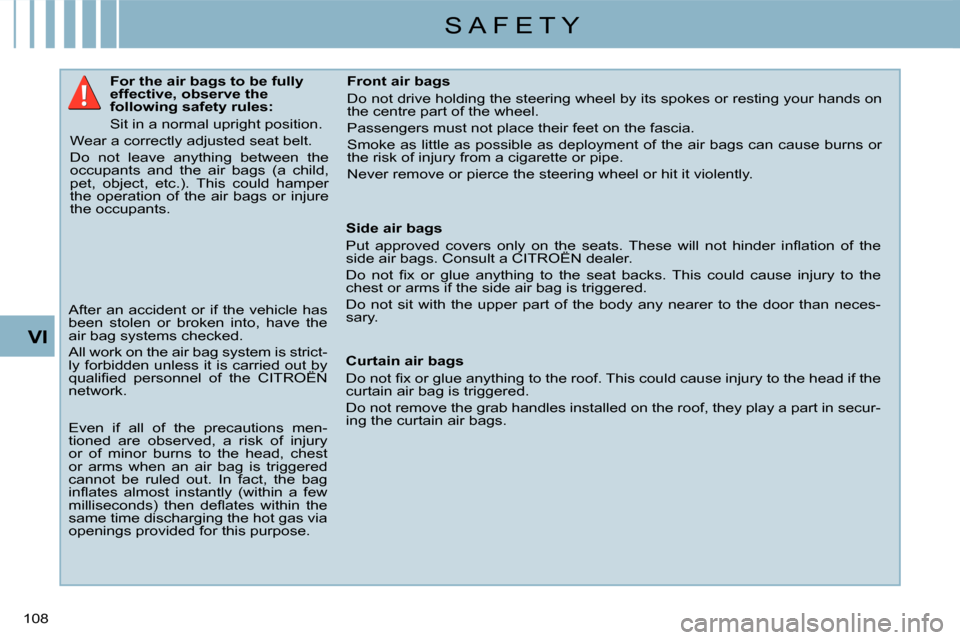 Citroen C CROSSER 2008 1.G Owners Manual S A F E T Y
VI
108 
  Front air bags  
 Do not drive holding the steering wheel by its spokes or resting your hands on 
the centre part of the wheel.  
 Passengers must not place their feet on the fas