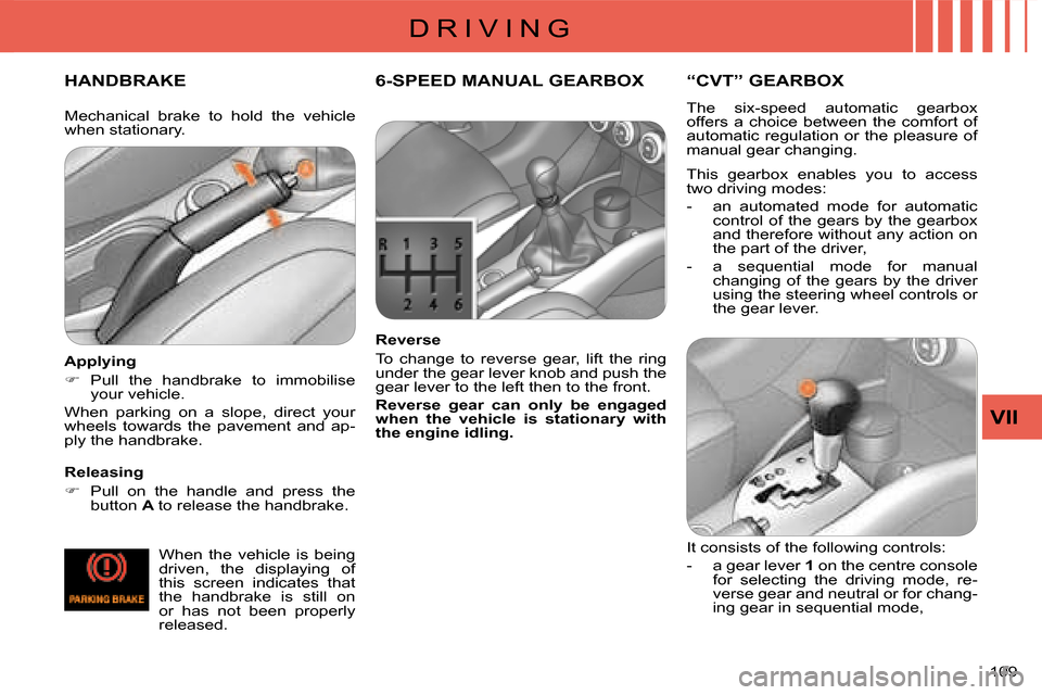 Citroen C CROSSER 2008 1.G Owners Manual D R I V I N G
VII
109 
HANDBRAKE 
  Releasing  
   
�� �  Pull  on  the  handle  and  press  the  
button   A  to release the handbrake.   
  Applying  
   
�� �  Pull  the  handbrake  to  immob