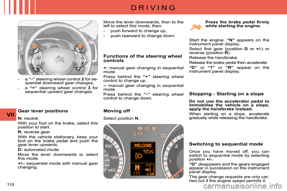 Citroen C CROSSER 2008 1.G Owners Manual D R I V I N G
VII
110 
  Gear lever positions  
  
N :  neutral. 
 With your foot on the brake, select this  
position to start.  
  
R :  reverse gear. 
 With  the  vehicle  stationary,  keep  your  