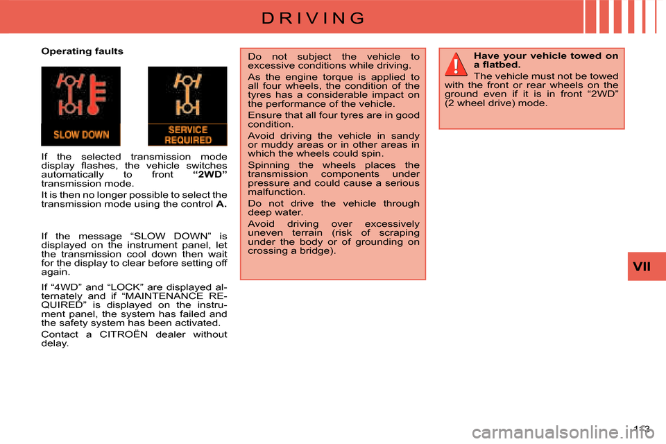 Citroen C CROSSER 2008 1.G Owners Manual D R I V I N G
VII
113 
  Operating faults  
 If  the  selected  transmission  mode  
�d�i�s�p�l�a�y�  �ﬂ� �a�s�h�e�s�,�  �t�h�e�  �v�e�h�i�c�l�e�  �s�w�i�t�c�h�e�s� 
automatically  to  front   “2W