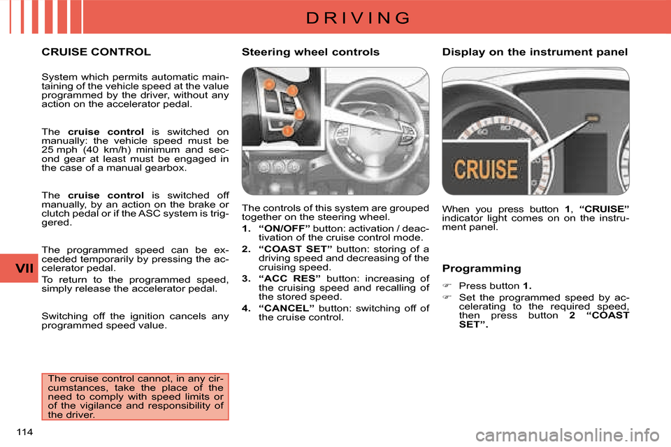 Citroen C CROSSER 2008 1.G User Guide D R I V I N G
VII
114 
  Programming  
   
�� �  Press button   1 . 
  
�� �  Set  the  programmed  speed  by  ac- 
celerating  to  the  required  speed, 
then  press  button    2  “COAST 
SET