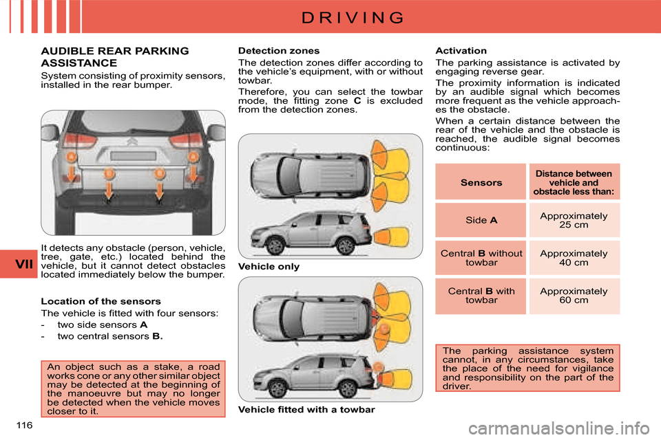 Citroen C CROSSER 2008 1.G User Guide D R I V I N G
VII
116 
AUDIBLE REAR PARKING 
ASSISTANCE 
 It detects any obstacle (person, vehicle,  
tree,  gate,  etc.)  located  behind  the 
vehicle,  but  it  cannot  detect  obstacles 
located i