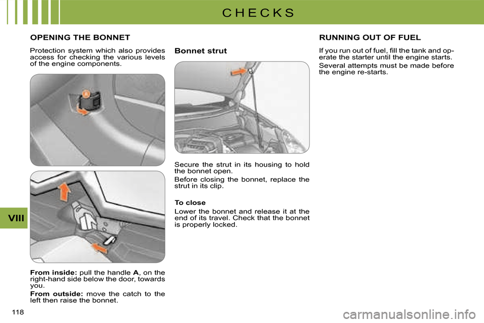 Citroen C CROSSER 2008 1.G Owners Manual C H E C K S
VIII
118 
  Bonnet strut 
 OPENING THE BONNET 
  To close  
 Lower  the  bonnet  and  release  it  at  the  
end of its travel. Check that the bonnet 
is properly locked.   
  
From inside