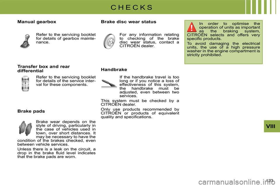 Citroen C CROSSER 2008 1.G Owners Manual C H E C K S
VIII
123 
  Manual gearbox  Refer  to  the  servicing  booklet  
�f�o�r�  �d�e�t�a�i�l�s�  �o�f�  �g�e�a�r�b�o�x�  �m�a�i�n�t�e�-
nance.  
  Brake pads   Brake  wear  depends  on  the 
sty