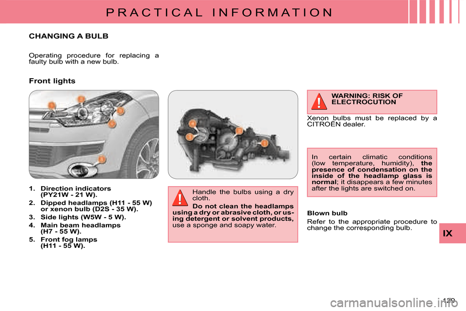 Citroen C CROSSER 2008 1.G User Guide P R A C T I C A L   I N F O R M A T I O N
IX
129 
CHANGING A BULB 
  Handle  the  bulbs  using  a  dry  
cloth.  
  
Do  not  clean  the  headlamps 
using a dry or abrasive cloth, or us- 
ing detergen