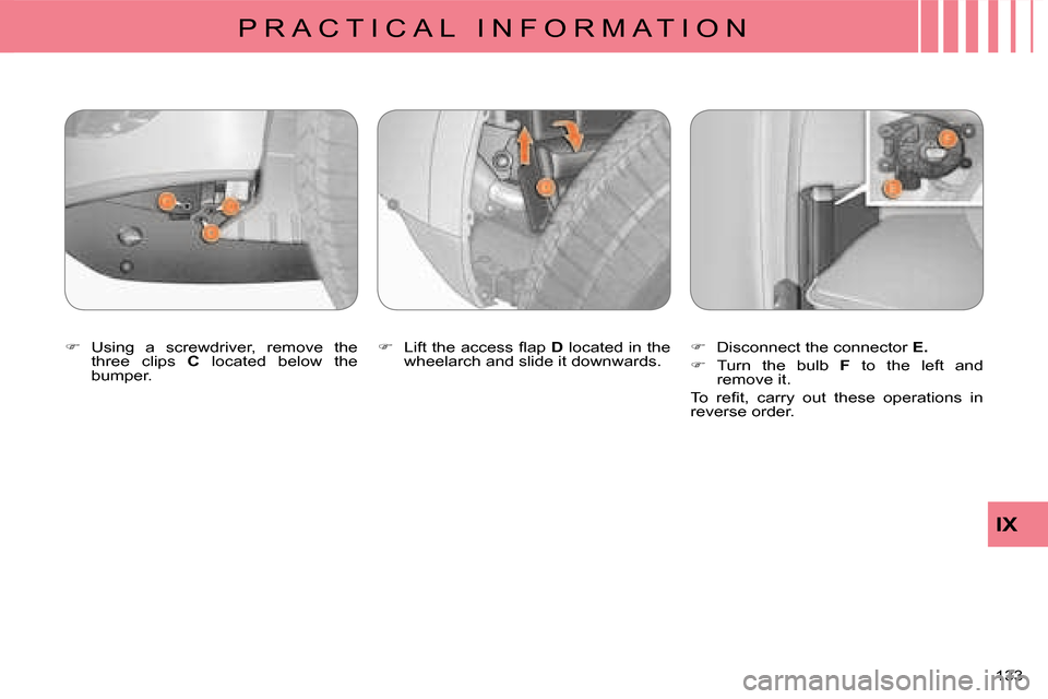 Citroen C CROSSER 2008 1.G Owners Manual P R A C T I C A L   I N F O R M A T I O N
IX
133 
  
�� �  Using  a  screwdriver,  remove  the  
three  clips    C  located  below  the 
bumper.    
�� �  �L�i�f�t� �t�h�e� �a�c�c�e�s�s� �ﬂ� �