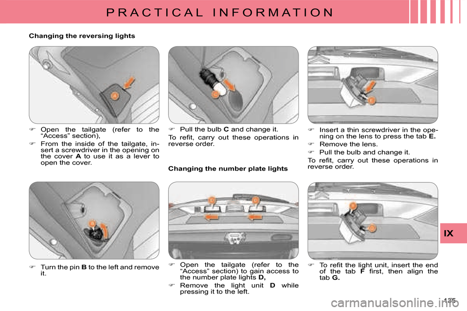 Citroen C CROSSER 2008 1.G Owners Manual P R A C T I C A L   I N F O R M A T I O N
IX
135 
  Changing the reversing lights  
   
�� �  Open  the  tailgate  (refer  to  the  
“Access” section), 
  
�� �  From  the  inside  of  the  