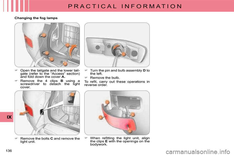 Citroen C CROSSER 2008 1.G Owners Manual P R A C T I C A L   I N F O R M A T I O N
136 
  Changing the fog lamps 
   
�� �  Open the tailgate and the lower tail- 
gate  (refer  to  the  “Access”  section) 
and fold down the cover   A 