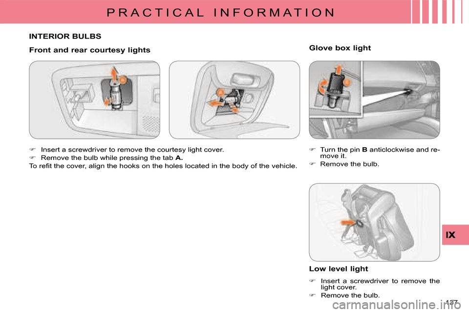 Citroen C CROSSER 2008 1.G Owners Manual P R A C T I C A L   I N F O R M A T I O N
137 
 INTERIOR BULBS 
  Front and rear courtesy lights  
   
�� �  Insert a screwdriver to remove the courtesy light cover. 
  
�� �  Remove the bulb wh