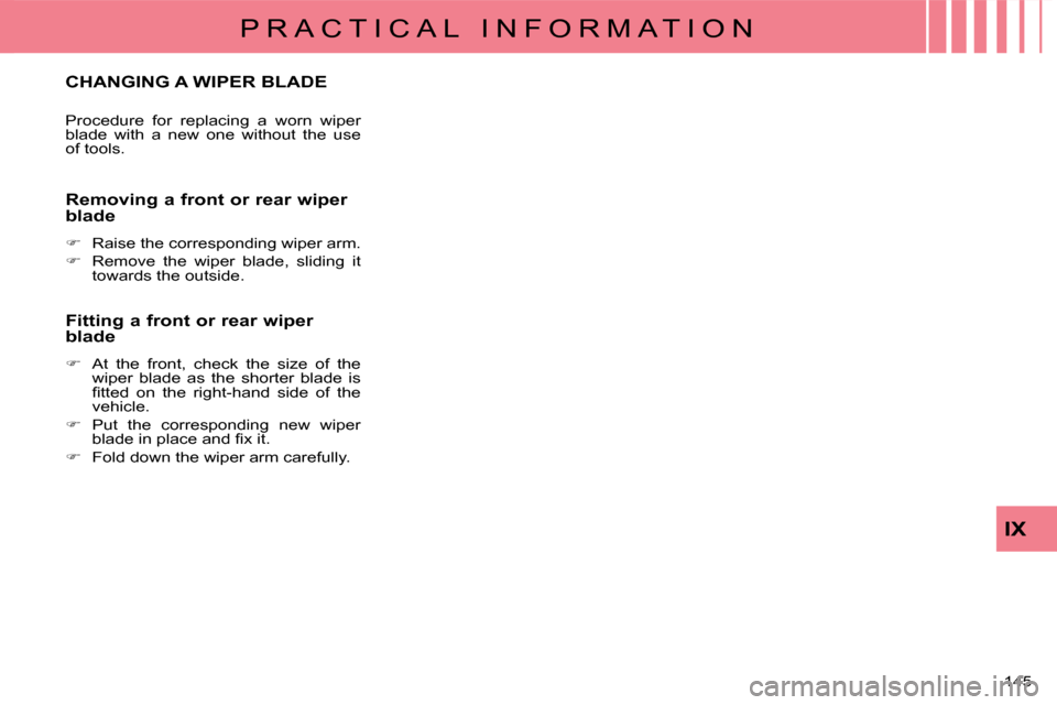 Citroen C CROSSER 2008 1.G Owners Manual P R A C T I C A L   I N F O R M A T I O N
IX
145 
CHANGING A WIPER BLADE 
 Procedure  for  replacing  a  worn  wiper  
blade  with  a  new  one  without  the  use 
of tools.  
  Removing a front or re