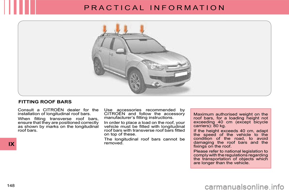 Citroen C CROSSER 2008 1.G Owners Manual P R A C T I C A L   I N F O R M A T I O N
IX
148 
FITTING ROOF BARS  
� �M�a�x�i�m�u�m�  �a�u�t�h�o�r�i�s�e�d�  �w�e�i�g�h�t�  �o�n�  �t�h�e�  
roof  bars,  for  a  loading  height  not 
�e�x�c�e�e�d�