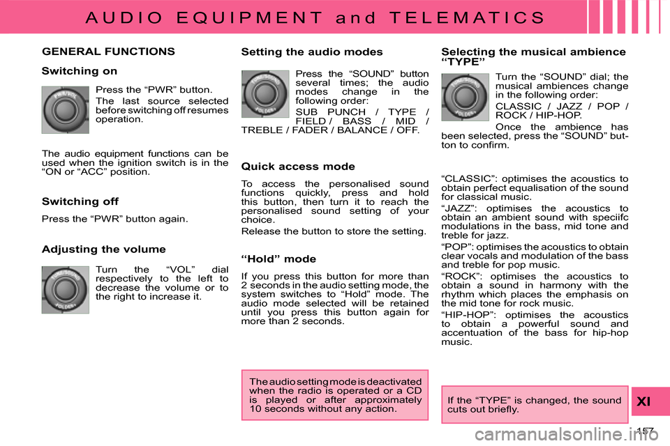 Citroen C CROSSER 2008 1.G Owners Manual A U D I O   E Q U I P M E N T   a n d   T E L E M A T I C S
XI
157 
GENERAL FUNCTIONS 
  Switching on  Press the “PWR” button.  
 The  last  source  selected  
before switching off resumes 
operat