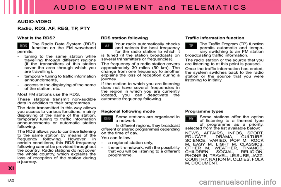 Citroen C CROSSER 2008 1.G Owners Manual A U D I O   E Q U I P M E N T   a n d   T E L E M A T I C S
XI
180 
AUDIO-VIDEO 
  What is the RDS?    RDS station following � � �T�r�a�f�ﬁ� �c� �i�n�f�o�r�m�a�t�i�o�n� �f�u�n�c�t�i�o�n� 
 Your  rad