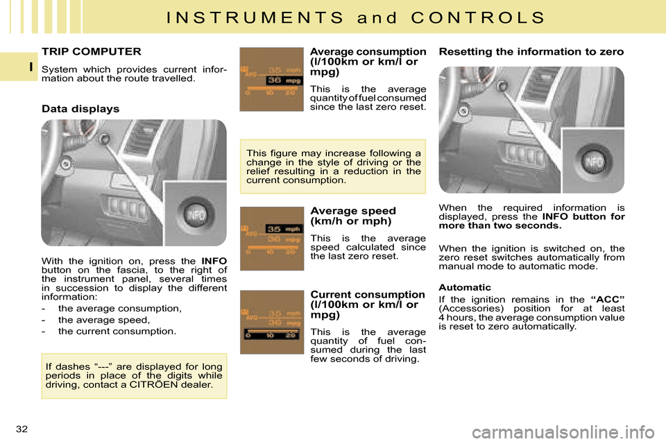 Citroen C CROSSER 2008 1.G Owners Manual I N S T R U M E N T S   a n d   C O N T R O L S
I
32 
 System  which  provides  current  infor- 
mation about the route travelled. 
     TRIP COMPUTER   Average consumption (l/100km or km/l or  
mpg) 