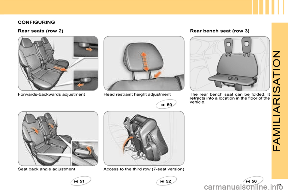 Citroen C CROSSER 2008 1.G Owners Manual 7 
FAMILIARISATION
  CONFIGURING   
  Rear seats (row 2)  
 Forwards-backwards adjustment  
 Seat back angle adjustment    
�   51    Head restraint height adjustment 
 Access to the third row (7-s