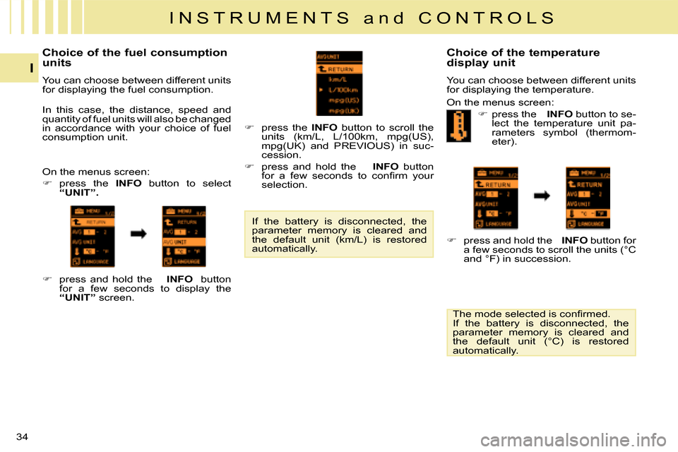 Citroen C CROSSER 2008 1.G Owners Manual I N S T R U M E N T S   a n d   C O N T R O L S
I
34 
  Choice of the fuel consumption  
units  
 You can choose between different units  
for displaying the fuel consumption.  
 On the menus screen: 