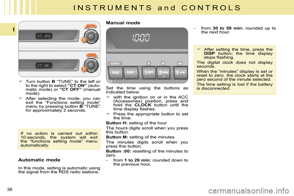 Citroen C CROSSER 2008 1.G Owners Manual I N S T R U M E N T S   a n d   C O N T R O L S
I
38 
 Set  the  time  using  the  buttons  as  
indicated below:  
   
�� �  with  the  ignition  on  or  in  the  ACC  
(Accessories)  position,  p