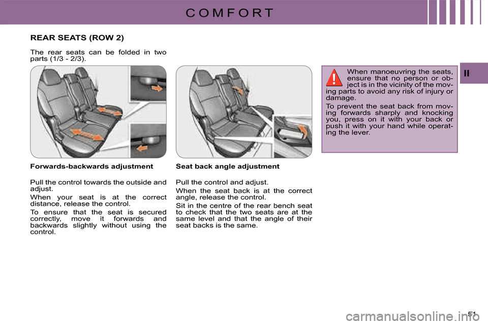 Citroen C CROSSER 2008 1.G Service Manual C O M F O R T
II
51 
REAR SEATS (ROW 2) 
  Seat back angle adjustment  
 Pull the control and adjust.  
 When  the  seat  back  is  at  the  correct  
angle, release the control.  
 Sit in the centre 