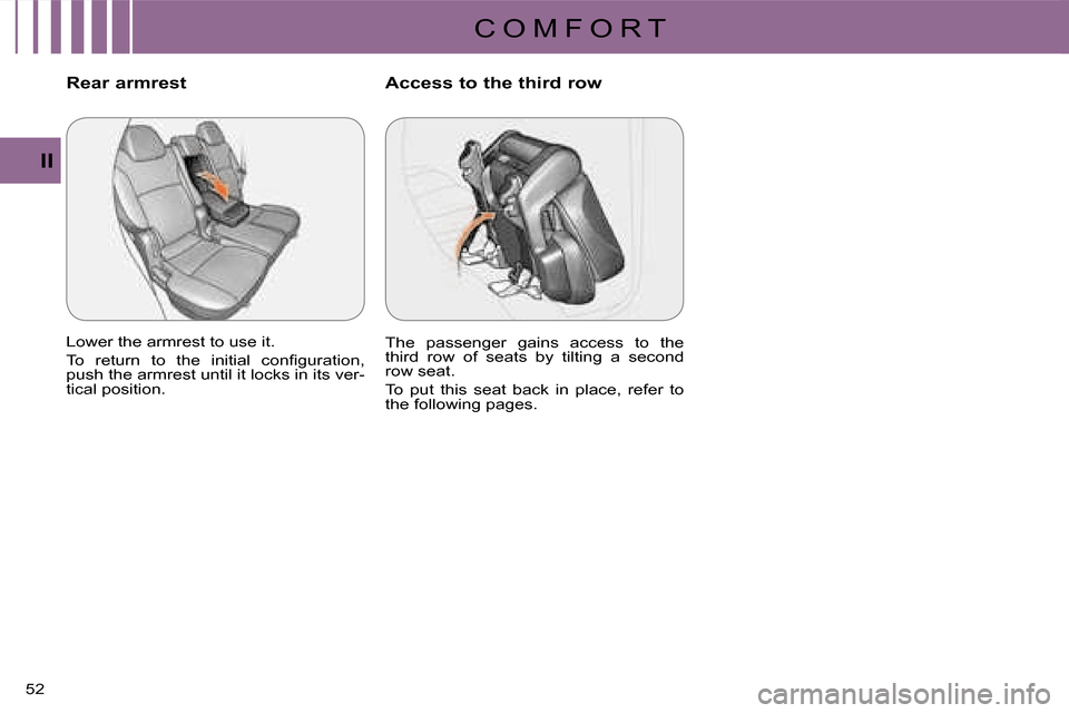Citroen C CROSSER 2008 1.G Owners Manual C O M F O R T
II
52 
       Rear armrest  
 Lower the armrest to use it.  
� �T�o�  �r�e�t�u�r�n�  �t�o�  �t�h�e�  �i�n�i�t�i�a�l�  �c�o�n�ﬁ� �g�u�r�a�t�i�o�n�,�  
push the armrest until it locks in