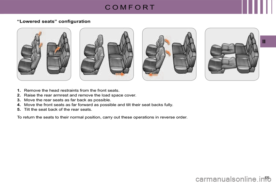 Citroen C CROSSER 2008 1.G Owners Manual C O M F O R T
II
55 
       “Lowered seats” configuration  
   
1.   Remove the head restraints from the front seats. 
  
2.   Raise the rear armrest and remove the load space cover. 
  
3.   Move