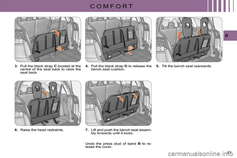 Citroen C CROSSER 2008 1.G Workshop Manual C O M F O R T
II
57 
  
3.   Pull the black strap   
C   located at the 
centre  of  the  seat  back  to  raise  the  
seat back.    
4.   Pull the black strap   
D   to release the 
bench seat cushio