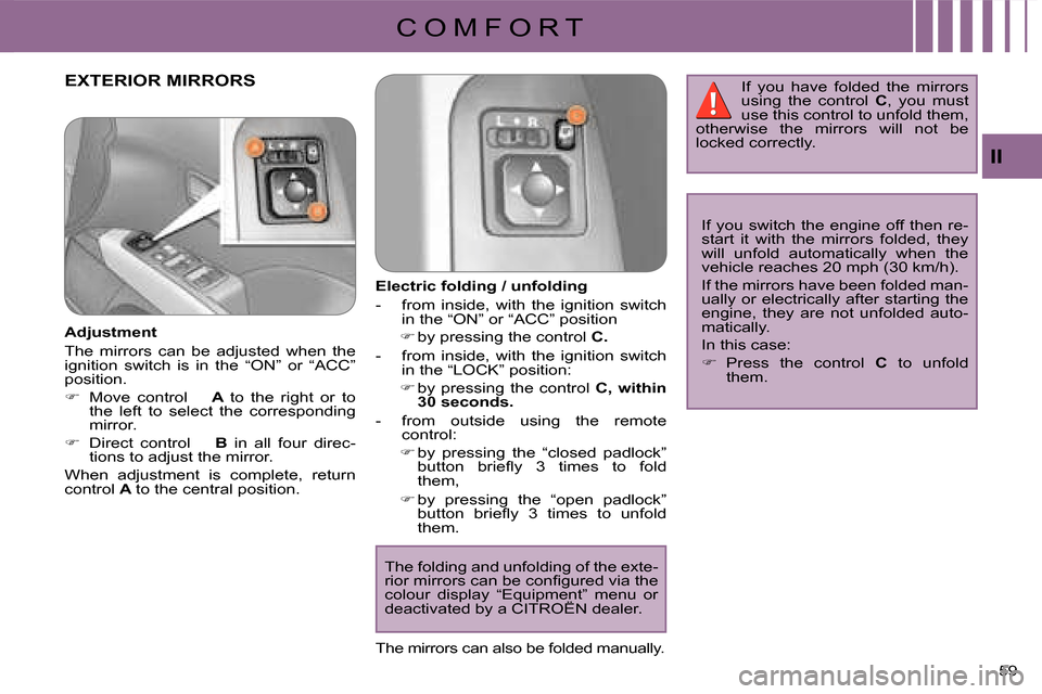 Citroen C CROSSER 2008 1.G Owners Manual C O M F O R T
II
59 
EXTERIOR MIRRORS  
  Electric folding / unfolding  
   -   from  inside,  with  the  ignition  switch in the “ON” or “ACC” position 
   
�� �  by pressing the control  