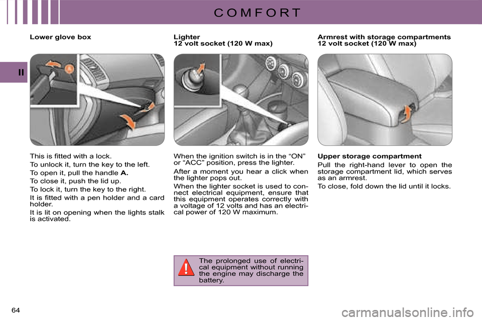 Citroen C CROSSER 2008 1.G Owners Manual C O M F O R T
II
64 
   Lower glove box  
� �T�h�i�s� �i�s� �ﬁ� �t�t�e�d� �w�i�t�h� �a� �l�o�c�k�.�  
 To unlock it, turn the key to the left. 
 To open it, pull the handle  A . 
 To close it, push 