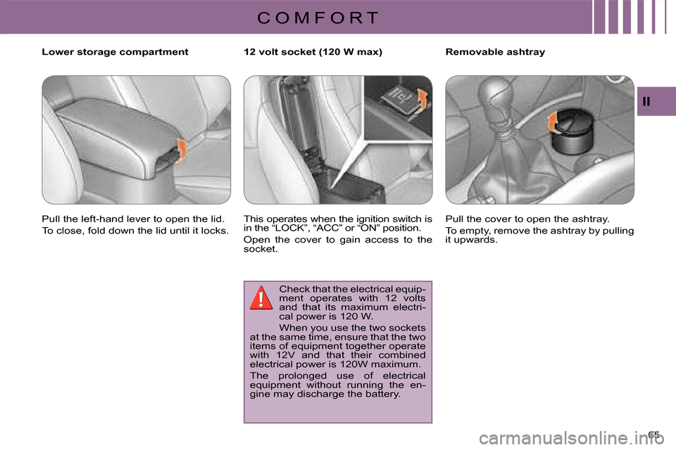 Citroen C CROSSER 2008 1.G Owners Guide C O M F O R T
II
65 
  Removable ashtray  
 Pull the cover to open the ashtray.  
 To empty, remove the ashtray by pulling  
it upwards.   
  Lower storage compartment  
 Pull the left-hand lever to o