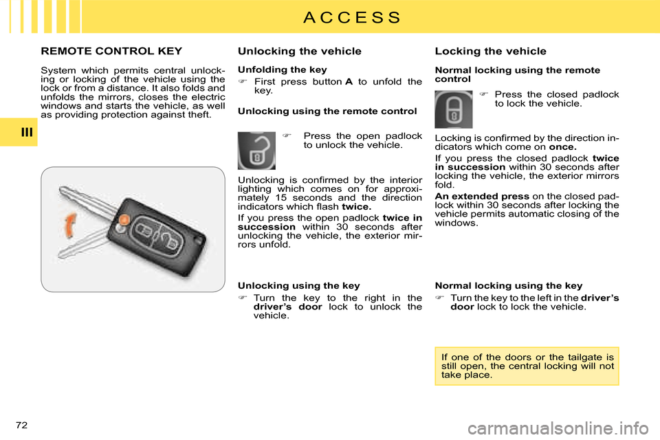 Citroen C CROSSER 2008 1.G Owners Manual A C C E S S
III
72 
  Unfolding the key  
   
�� �  First  press  button   A  to  unfold  the 
key.   
  Unlocking the vehicle 
   
�� �  �  Press  the  open  padlock  
to unlock the vehicle.  
