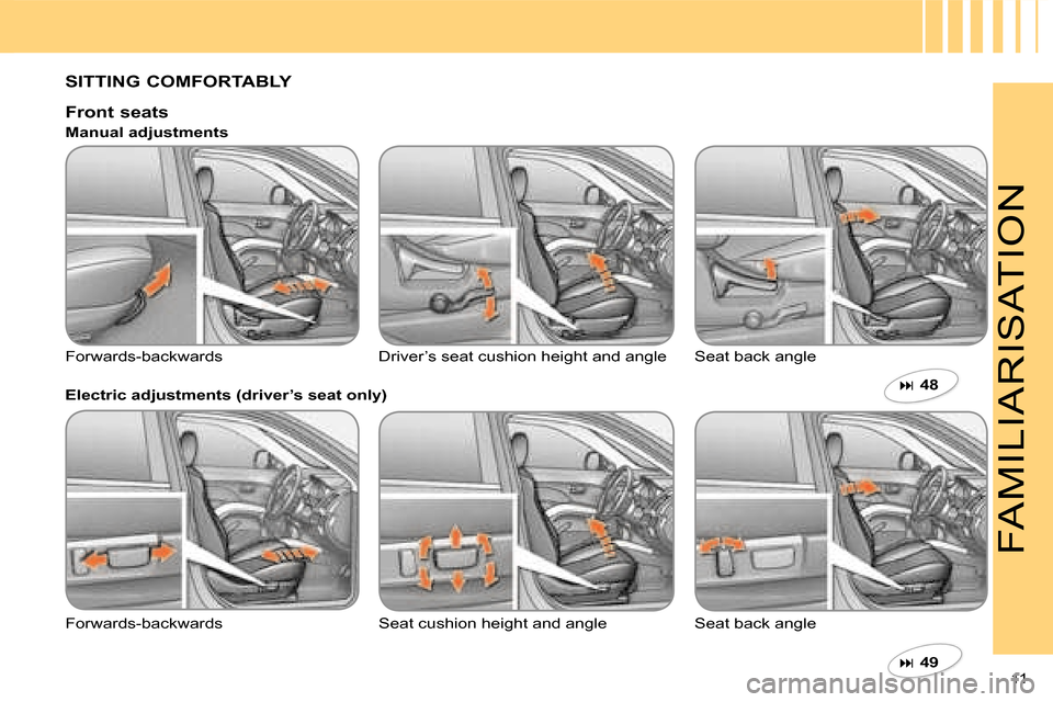 Citroen C CROSSER 2008 1.G Owners Manual 11 
FAMILIARISATION
  SITTING COMFORTABLY     
�   49    
  Front seats  
 Forwards-backwards   Driver’s seat cushion height and angle   Seat 
back angle 
  Manual adjustments  
  Electric adjust