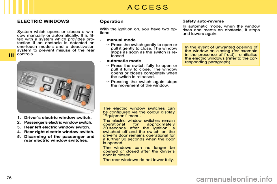 Citroen C CROSSER 2008 1.G Owners Manual A C C E S S
III
76 
 The  electric  window  switches  can  
�b�e�  �c�o�n�ﬁ� �g�u�r�e�d�  �v�i�a�  �t�h�e�  �c�o�l�o�u�r�  �d�i�s�p�l�a�y� 
“Equipment” menu.  
 The  electric  window  switches  