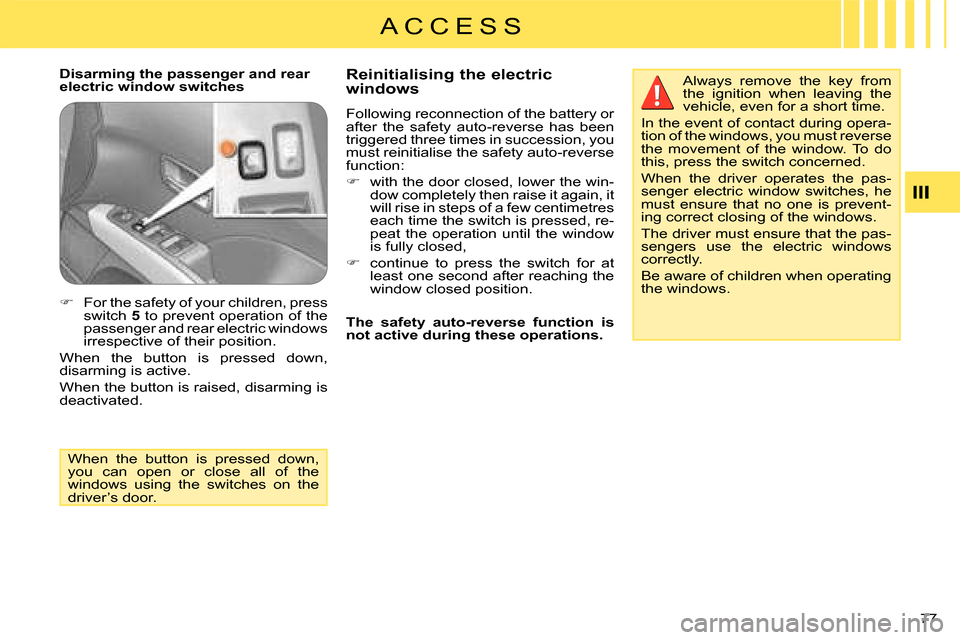 Citroen C CROSSER 2008 1.G Owners Manual A C C E S S
77 
  Disarming the passenger and rear  
electric window switches   Reinitialising the electric  
windows  
 Following reconnection of the battery or  
after  the  safety  auto-reverse  ha