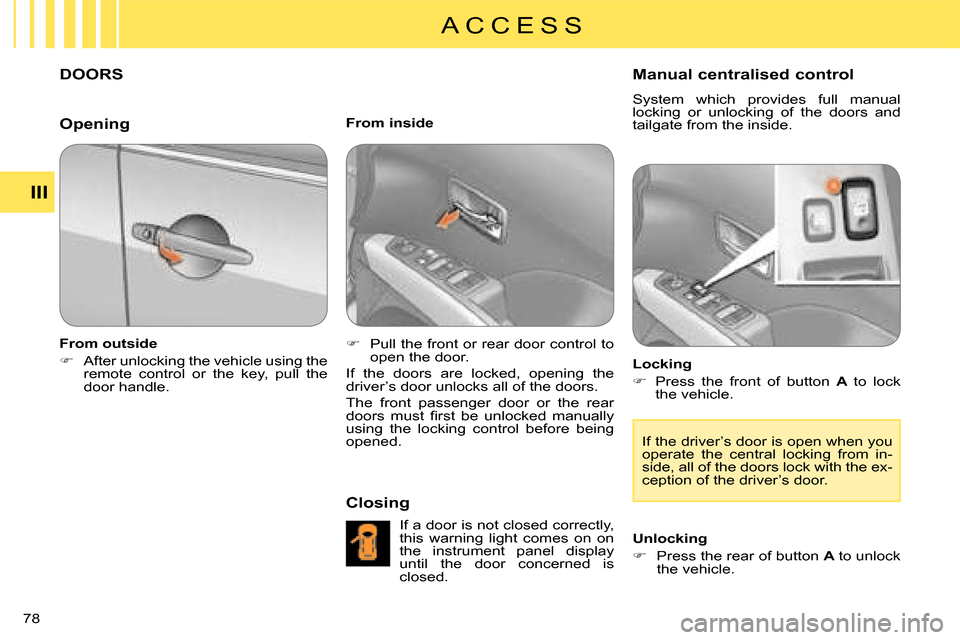 Citroen C CROSSER 2008 1.G Owners Manual A C C E S S
III
78 
DOORS 
  From outside  
   
�� �  After unlocking the vehicle using the  
remote  control  or  the  key,  pull  the 
door handle.      From inside  
   
�� �  Pull the front 