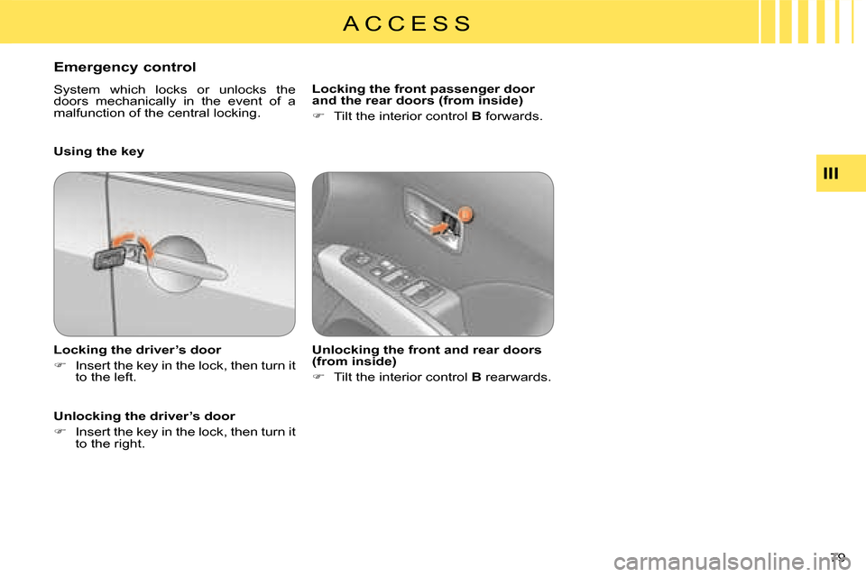 Citroen C CROSSER 2008 1.G Owners Manual A C C E S S
III
79 
  Emergency control  
 System  which  locks  or  unlocks  the  
doors  mechanically  in  the  event  of  a 
malfunction of the central locking.  
  Locking the driver’s door  
  