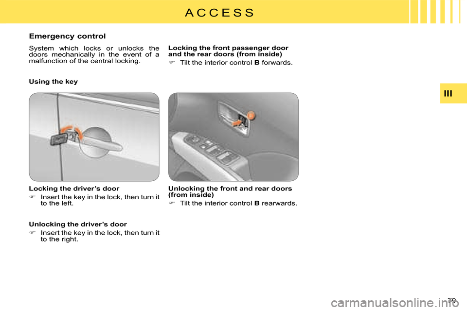 Citroen C CROSSER 2008 1.G Manual PDF A C C E S S
III
79 
  Emergency control  
 System  which  locks  or  unlocks  the  
doors  mechanically  in  the  event  of  a 
malfunction of the central locking.  
  Locking the driver’s door  
  