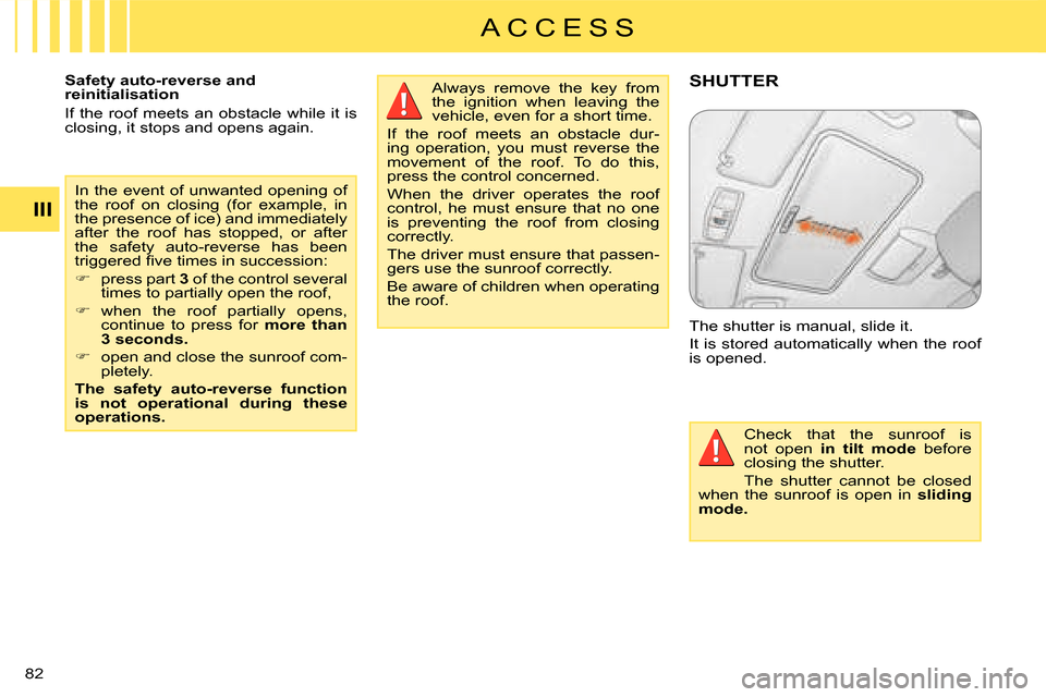 Citroen C CROSSER 2008 1.G Manual PDF A C C E S S
III
82 
  Safety auto-reverse and  
reinitialisation  
 If the roof meets an obstacle while it is  
closing, it stops and opens again.  Always  remove  the  key  from 
the  ignition  when 