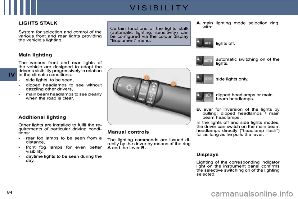 Citroen C CROSSER 2008 1.G Owners Manual V I S I B I L I T Y
IV
84 
LIGHTS STALK 
  Main lighting  
 The  various  front  and  rear  lights  of  
the  vehicle  are  designed  to  adapt  the 
driver’s visibility progressively in relation 
t