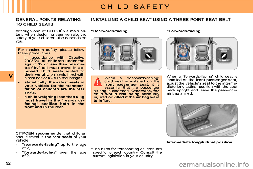 Citroen C CROSSER 2008 1.G Owners Manual C H I L D   S A F E T Y
V
92 
   Although  one  of   CITROËN’s   main  cri- 
teria  when  designing  your  vehicle,  the 
safety of your children also depends on 
you.   INSTALLING A CHILD SEAT USI