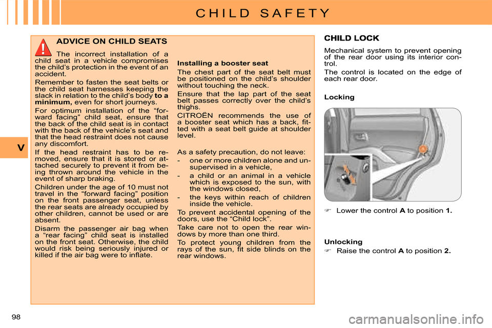 Citroen C CROSSER 2008 1.G Owners Manual C H I L D   S A F E T Y
V
98 
ADVICE ON CHILD SEATS 
 The  incorrect  installation  of  a 
child  seat  in  a  vehicle  compromises  
the child’s protection in the event of an 
accident.  
 Remember