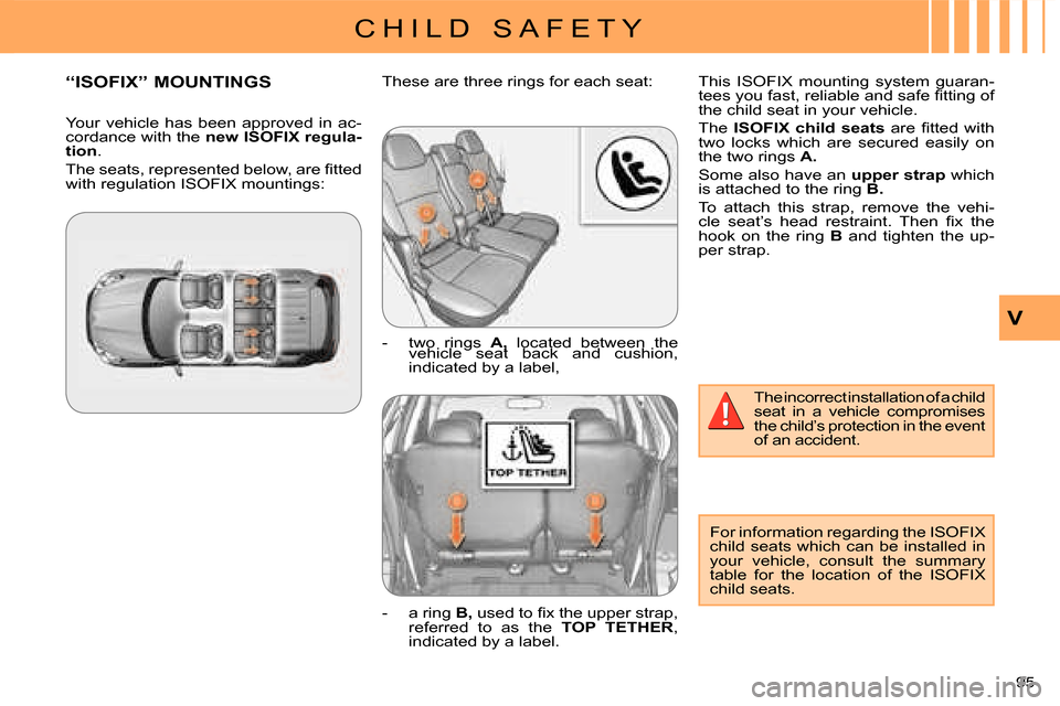 Citroen C CROSSER 2008 1.G Owners Manual C H I L D   S A F E T Y
V
95 
 The incorrect installation of a child  
seat  in  a  vehicle  compromises 
the child’s protection in the event 
of an accident. 
 For information regarding the ISOFIX 