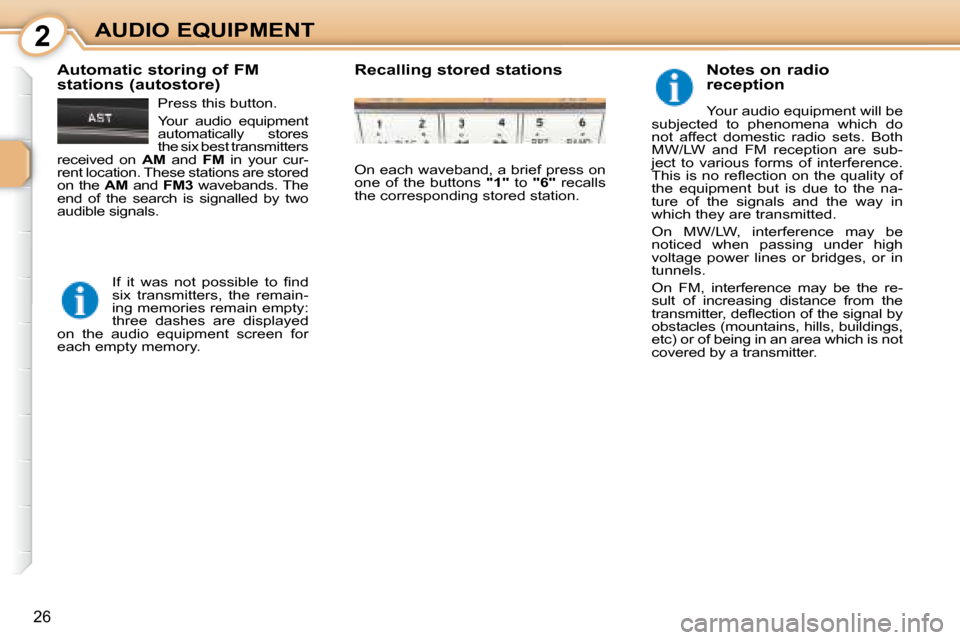 Citroen C1 DAG 2008 1.G Owners Guide 2
26
AUDIO EQUIPMENT  Notes on radio  
reception  
 Your audio equipment will be 
subjected  to  phenomena  which  do  
not  affect  domestic  radio  sets.  Both 
MW/LW  and  FM  reception  are  sub-
