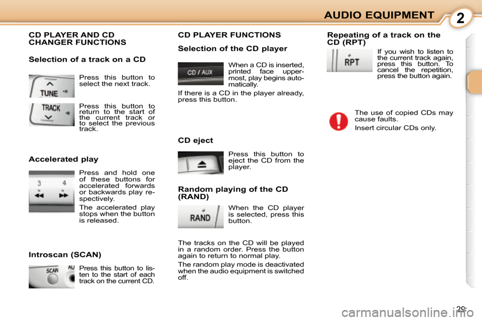 Citroen C1 DAG 2008 1.G Owners Guide 2
29
AUDIO EQUIPMENT
 Press  this  button  to  
select the next track. 
CD PLAYER AND CD CHANGER FUNCTIONS  
  Introscan (SCAN) 
Press  this  button  to  lis- 
ten  to  the  start  of  each 
track on 