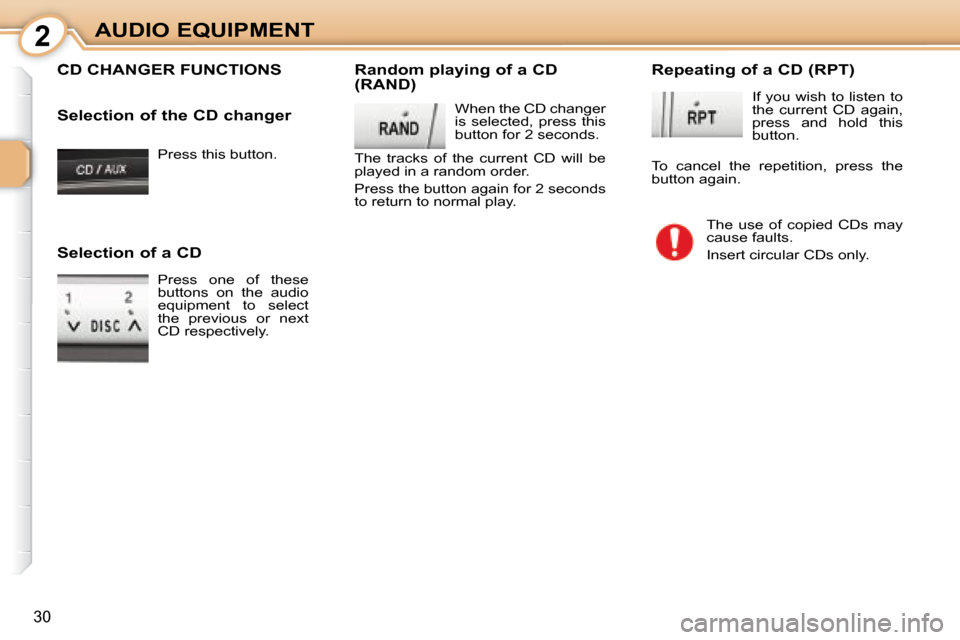 Citroen C1 DAG 2008 1.G Owners Manual 2
30
AUDIO EQUIPMENT Press this button.  
 CD CHANGER FUNCTIONS  Random playing of a CD  
(RAND)  When the CD changer  
is  selected,  press  this 
button for 2 seconds. 
The  tracks  of  the  current