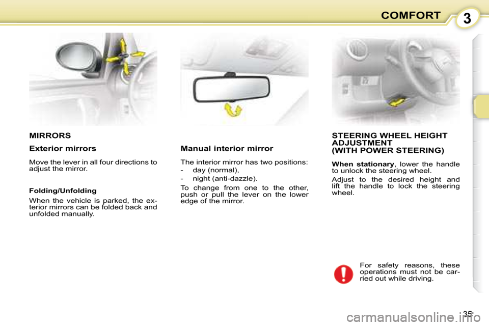 Citroen C1 DAG 2008 1.G Owners Guide 3
35
COMFORT
       MIRRORS          STEERING WHEEL HEIGHT ADJUSTMENT  (WITH POWER STEERING) 
  
When  stationary  ,  lower  the  handle 
to unlock the steering wheel.  
 Adjust  to  the  desired  hei